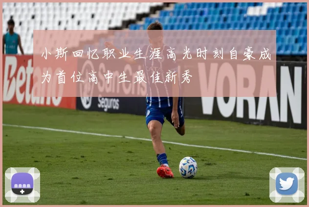 小斯回忆职业生涯高光时刻自豪成为首位高中生最佳新秀